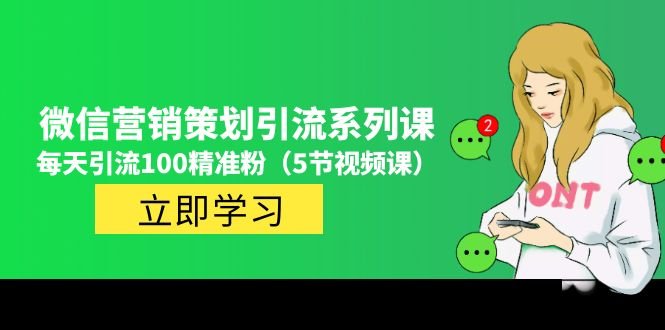 价值百万的微信营销策划引流系列课,每天引流100精准粉(5节视频课)(微信营销策划引流系列课程每天吸引100精准粉丝的秘诀) 价值百万的微信营销策划引流系列课,每天引流100精准粉(5节视频课)(微信营销策划引流系列课程每天吸引100精准粉丝的秘诀)