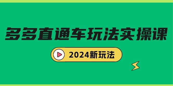 多多直通车玩法实战课,2024新玩法(7节课) 多多直通车玩法实战课,2024新玩法(7节课)