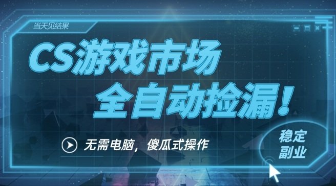 CS游戏市场全自动挂机捡漏賺钱过个肥年,包教包会,一部手机轻松日入5张+