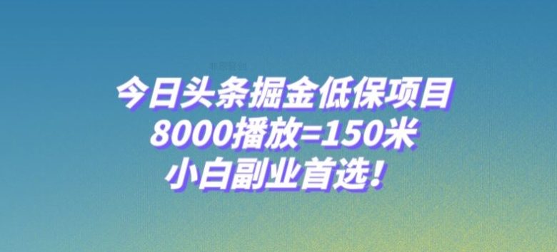今日头条掘金低保项目，8000播放=150米，小白副业首选【揭秘】(揭秘今日头条掘金低保项目小白也能轻松赚钱的秘诀)