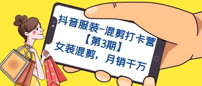 抖音服装-混剪打卡营【第3期】,女装混剪,月销千万(探索抖音女装混剪打卡营月销千万的秘密) 抖音服装-混剪打卡营【第3期】,女装混剪,月销千万(探索抖音女装混剪打卡营月销千万的秘密)