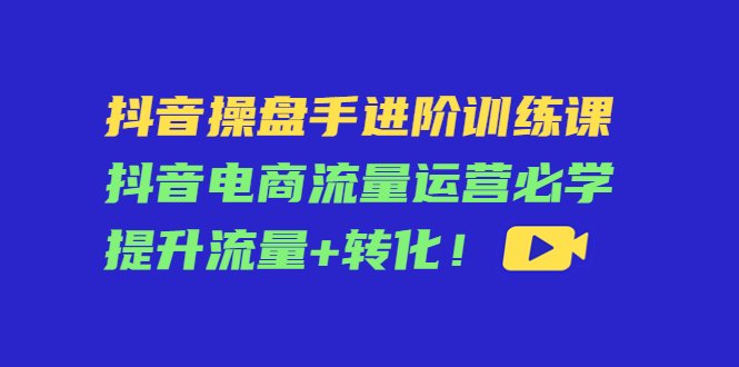 抖音操盘手进阶训练课:抖音电商流量运营必学,提升流量+转化!(抖音操盘手进阶训练课提升电商流量运营能力与美妆个护行业专项指导) 抖音操盘手进阶训练课:抖音电商流量运营必学,提升流量+转化!(抖音操盘手进阶训练课提升电商流量运营能力与美妆个护行业专项指导)