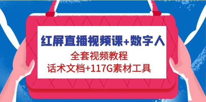 红屏直播视频课+数字人，全套视频教程+话术文档+117G素材工具(全面掌握红屏直播技巧，助您轻松开启虚拟资源赚钱之路！)