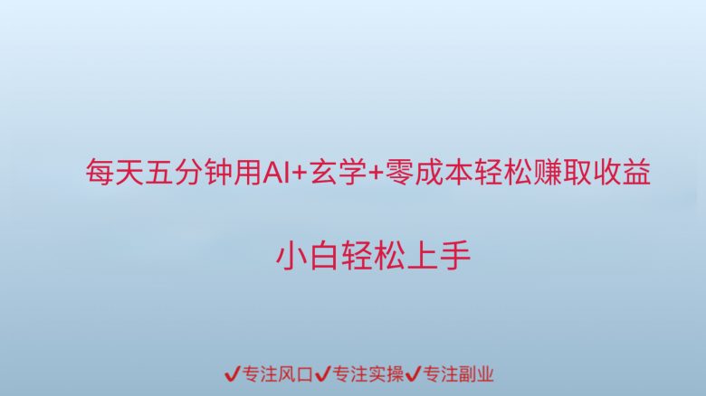 用AI生成玄学内容来赚取收益,每天花几分钟,轻轻松松赚取小一千