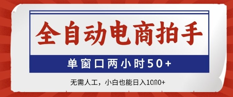 全自动电商拍手,单窗口两小时50+,无需人工,小白也能日入1k+