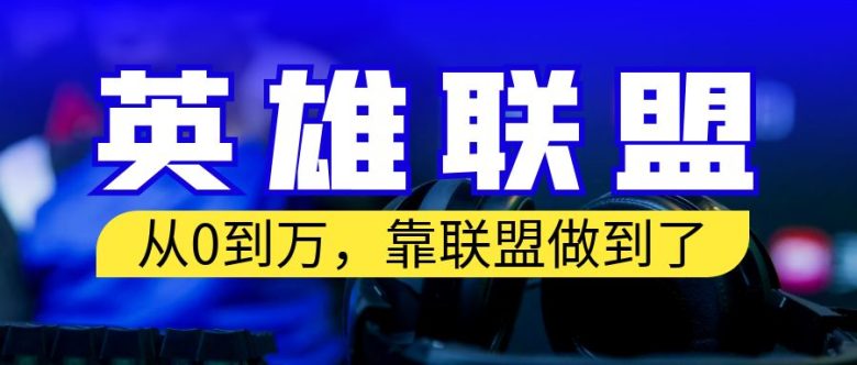 从零到月入万！靠英雄联盟账号我做到了！你来直接抄就行了(从零到月入万！靠英雄联盟账号轻松赚钱！)