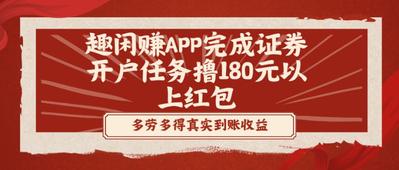 趣闲赚APP完成证券开户任务撸180元以上红包(利用趣闲赚APP完成证券开户任务获取红包的策略解析)