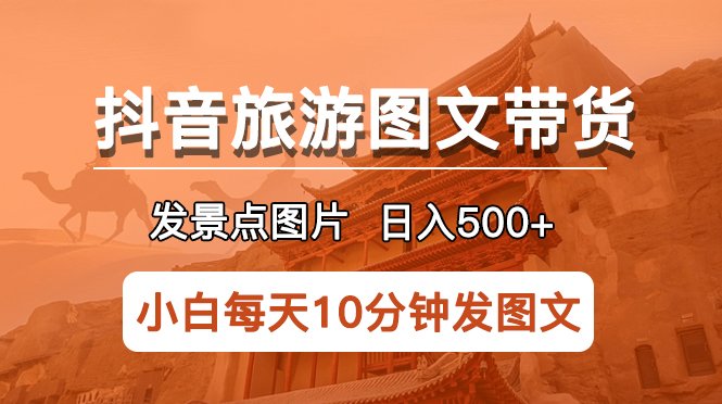 抖音旅游图文带货项目,每天半小时发景点图片日入500+长期稳定项目(抖音旅游图文带货项目简单暴利的长期稳定赚钱方式) 抖音旅游图文带货项目,每天半小时发景点图片日入500+长期稳定项目(抖音旅游图文带货项目简单暴利的长期稳定赚钱方式)
