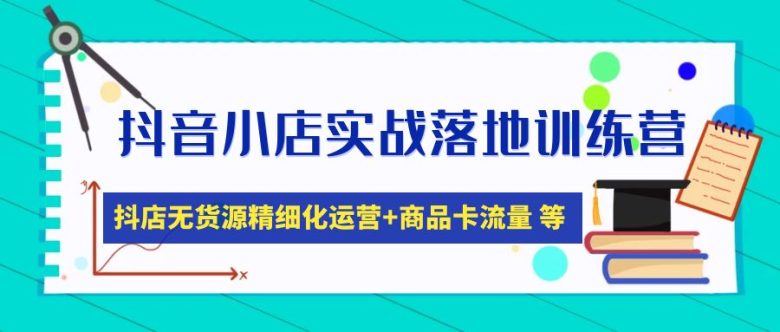 抖音小店实战落地训练营:抖店无货源精细化运营,商品卡流量等等(22节)(抖音小店实战落地训练营全面解析抖店运营与选品策略) 抖音小店实战落地训练营:抖店无货源精细化运营,商品卡流量等等(22节)(抖音小店实战落地训练营全面解析抖店运营与选品策略)