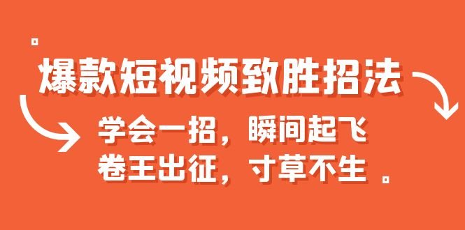 爆款短视频致胜招法,学会一招,瞬间起飞,卷王出征,寸草不生(揭秘短视频创作的六大秘诀) 爆款短视频致胜招法,学会一招,瞬间起飞,卷王出征,寸草不生(揭秘短视频创作的六大秘诀)