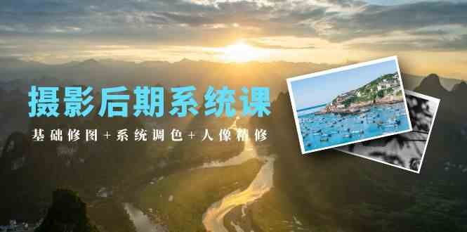 摄影后期系统课:基础修图+系统调色+人像精修(19节课) 摄影后期系统课:基础修图+系统调色+人像精修(19节课)