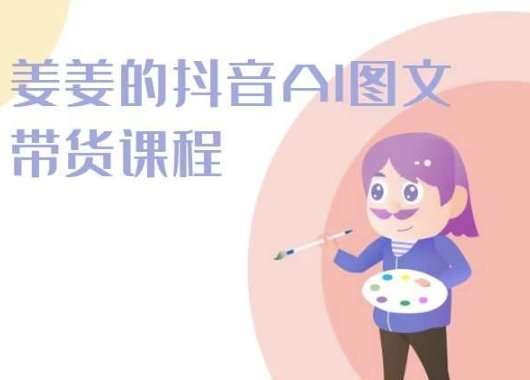 姜姜的抖音AI图文带货课程-姜姜抖音2024 姜姜的抖音AI图文带货课程-姜姜抖音2024