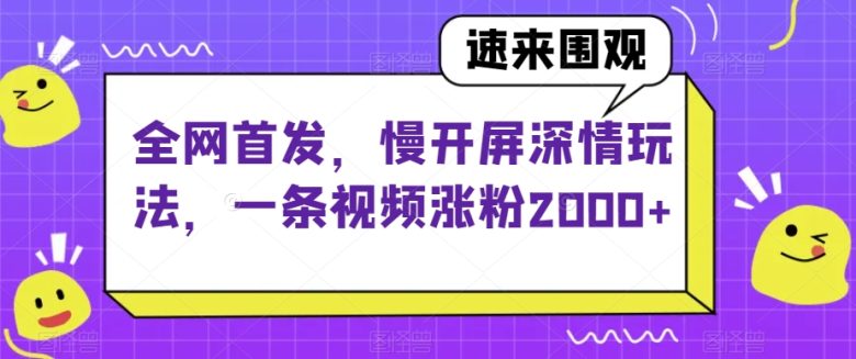 全网首发，慢开屏深情玩法，一条视频涨粉2000+【揭秘】(“揭秘慢开屏深情玩法如何通过抖音机制实现快速涨粉和轻松赚钱”)