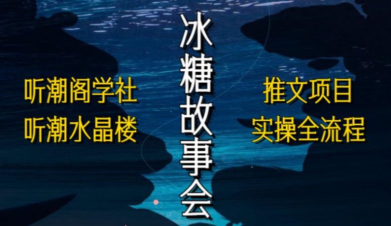 听潮阁学社听潮水晶楼抖音冰糖故事会项目实操,小说推文项目实操全流程,简单粗暴!(听潮阁学社抖音冰糖故事会项目实操与小说推文全流程解析) 听潮阁学社听潮水晶楼抖音冰糖故事会项目实操,小说推文项目实操全流程,简单粗暴!(听潮阁学社抖音冰糖故事会项目实操与小说推文全流程解析)