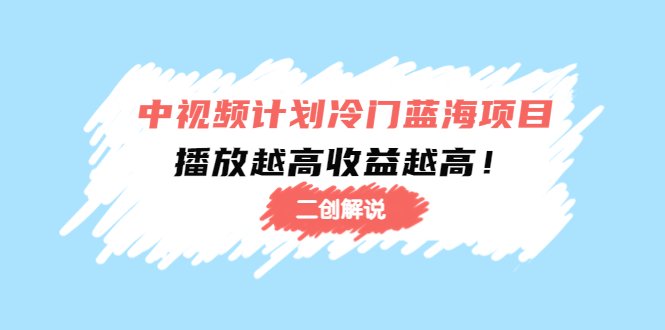 中视频计划冷门蓝海项目【二创解说】培训课程:播放越高收益越高!(探索中视频计划的冷门蓝海项目——二次剪辑解说) 中视频计划冷门蓝海项目【二创解说】培训课程:播放越高收益越高!(探索中视频计划的冷门蓝海项目——二次剪辑解说)