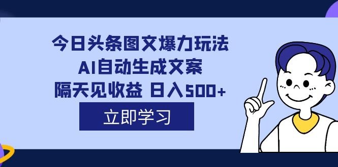 外面收费1980的今日头条图文爆力玩法,AI自动生成文案，隔天见收益 日入500+(今日头条图文爆力玩法，轻松日入500+，让你的创意变成收入！)