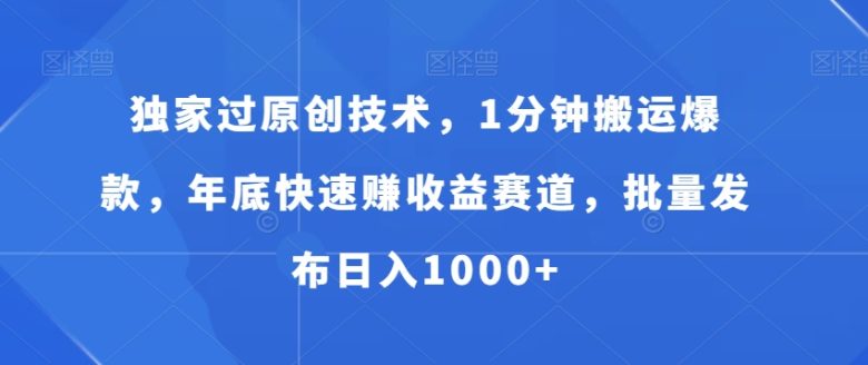 独家过原创技术,1分钟搬运爆款,年底快速赚收益赛道,批量发布日入1000+ 独家过原创技术,1分钟搬运爆款,年底快速赚收益赛道,批量发布日入1000+