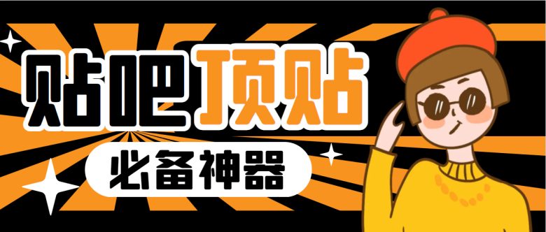 收费368元的最新贴吧顶帖软件，一键傻瓜式使用【顶帖脚本+使用教程】(【顶帖脚本+使用教程】最新贴吧顶帖软件助力帖子热度提升)