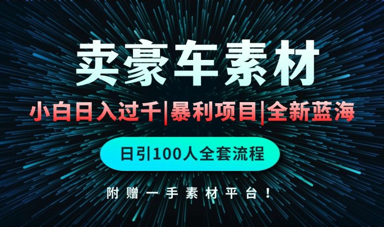 通过卖豪车素材日入过千,空手套白狼!简单重复操作,全套引流流程.!