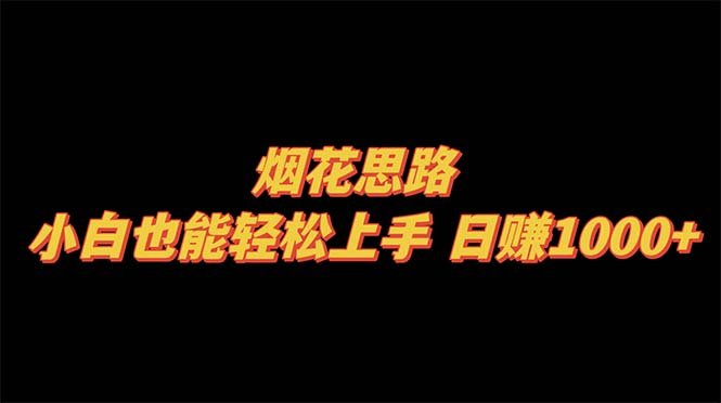 烟花思路，小白也能轻松上手，日赚1000+(轻松掌握”烟花思路”，小白也能日赚1000+)