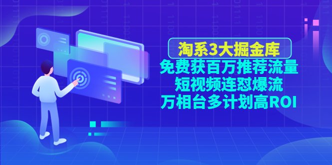淘系3大掘金库:免费获百万推荐流量+短视频连怼爆流+万相台多计划高ROI(深度解析淘宝三大掘金库免费推荐流量、短视频爆流与万相台高ROI策略) 淘系3大掘金库:免费获百万推荐流量+短视频连怼爆流+万相台多计划高ROI(深度解析淘宝三大掘金库免费推荐流量、短视频爆流与万相台高ROI策略)