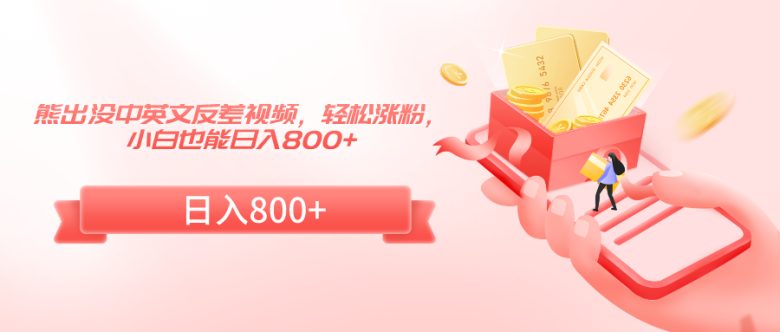 熊出没中英文反差视频,轻松涨粉,小白也能日入800+ 熊出没中英文反差视频,轻松涨粉,小白也能日入800+