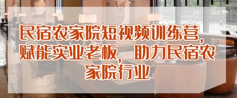 民宿农家院短视频训练营,赋能实业老板,助力民宿农家院行业 民宿农家院短视频训练营,赋能实业老板,助力民宿农家院行业