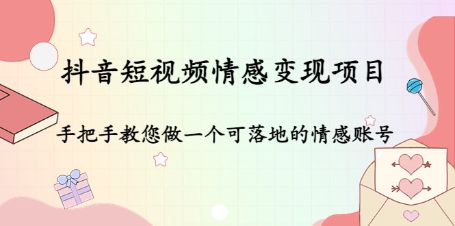 抖音短视频情感变现项目:手把手教您做一个可落地的情感账号(抖音短视频情感变现项目培训助您打造可落地的情感账号) 抖音短视频情感变现项目:手把手教您做一个可落地的情感账号(抖音短视频情感变现项目培训助您打造可落地的情感账号)