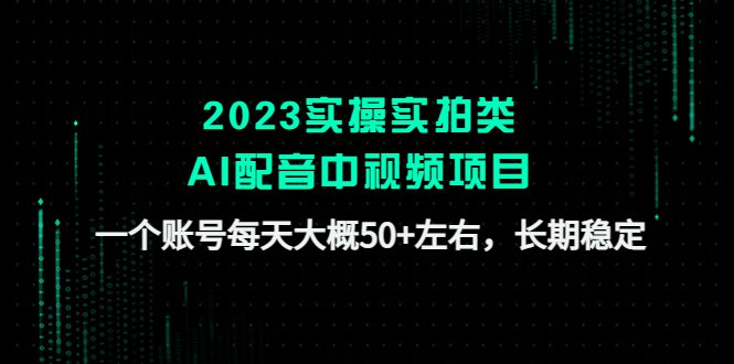 2023实操实拍类AI配音中视频项目,一个账号每天大概50+左右,长期稳定(2023实操实拍类AI配音中视频项目长期稳定收益的原创之路) 2023实操实拍类AI配音中视频项目,一个账号每天大概50+左右,长期稳定(2023实操实拍类AI配音中视频项目长期稳定收益的原创之路)
