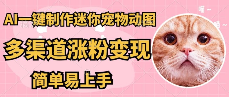 AI搬砖一件制作超迷你宠物图,5分钟一个成品,多渠道引流涨粉变现,简…