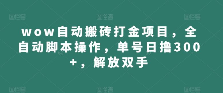 wow自动搬砖打金项目，全自动脚本操作，单号日撸300+，解放双手【揭秘】(揭秘WOW自动搬砖打金项目，实现全自动脚本操作，单号日撸300+金币)
