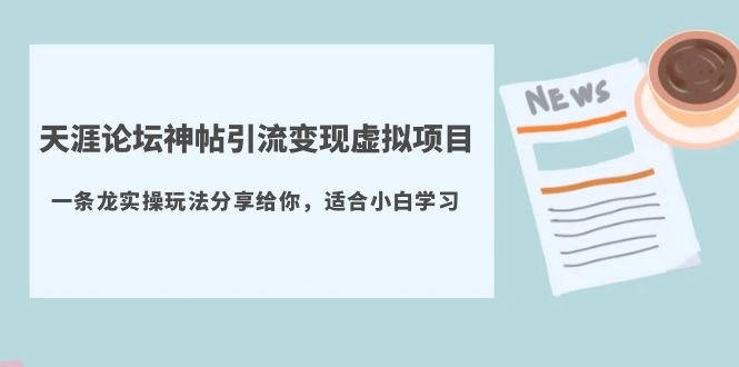 天涯论坛神帖引流变现虚拟项目,一条龙实操玩法分享给你(教程+资源)(探索天涯论坛神帖引流变现虚拟项目的实操策略与收益分析) 天涯论坛神帖引流变现虚拟项目,一条龙实操玩法分享给你(教程+资源)(探索天涯论坛神帖引流变现虚拟项目的实操策略与收益分析)
