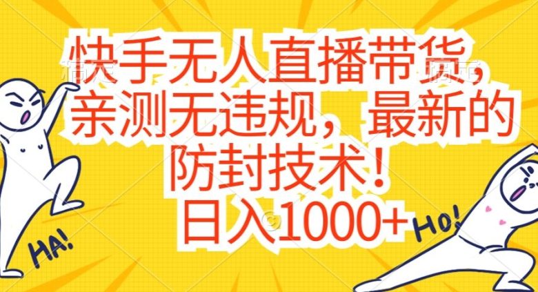 快手无人直播带货，亲测无违规，最新的防封技术！日入1000+