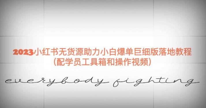 2023小红书无货源助力小白爆单巨细版落地教程(配学员工具箱和操作视频)【揭秘】(揭秘2023小红书无货源助力小白爆单的全面操作指南)