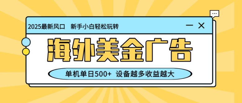 最新蓝海项目,海外美金广告,单机单日500+,可矩阵放大,设备越多收益…
