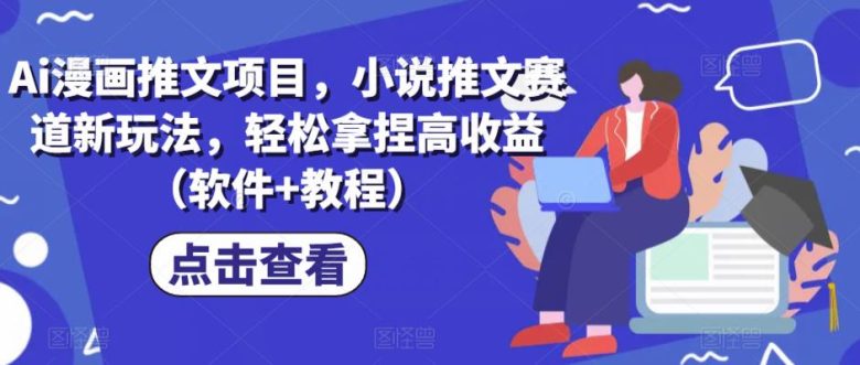 Ai漫画推文项目,小说推文赛道新玩法,轻松拿捏高收益(软件+教程)(探索AI绘画推文项目如何轻松拿捏高收益) Ai漫画推文项目,小说推文赛道新玩法,轻松拿捏高收益(软件+教程)(探索AI绘画推文项目如何轻松拿捏高收益)