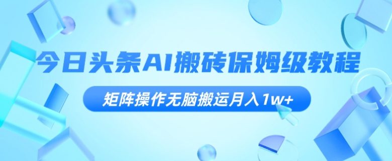 今日头条AI搬砖保姆级教程,矩阵操作无脑搬运月入1w+【揭秘】(揭秘今日头条AI搬砖保姆级教程,如何通过矩阵操作实现月入1w+) 今日头条AI搬砖保姆级教程,矩阵操作无脑搬运月入1w+【揭秘】(揭秘今日头条AI搬砖保姆级教程,如何通过矩阵操作实现月入1w+)