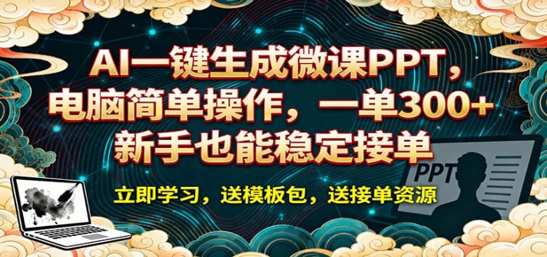 AI 一键生成微课PPT,电脑简单操作,一单 300+,新手也能稳定接单