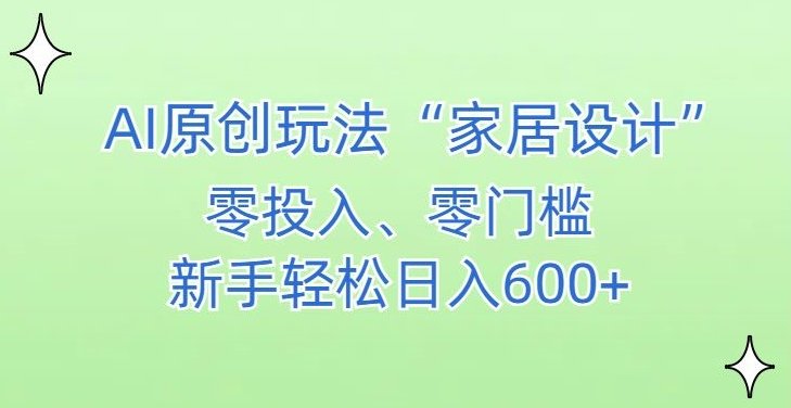 AI家居设计,简单好上手,新手小白什么也不会的,都可以轻松日入500+ AI家居设计,简单好上手,新手小白什么也不会的,都可以轻松日入500+