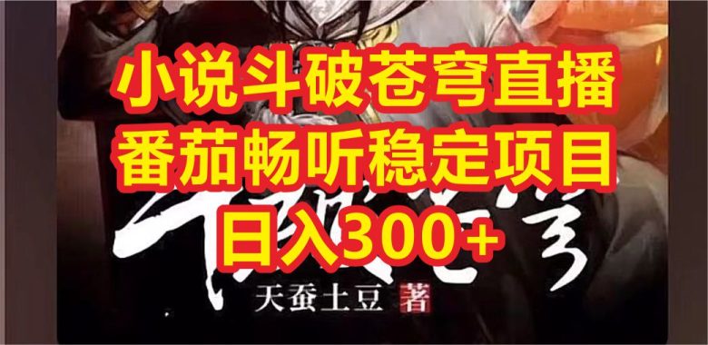小说斗破苍穹直播,番茄畅听日入300+稳定项目(番茄畅听直播APP推广项目小说APP日入300+稳定收益) 小说斗破苍穹直播,番茄畅听日入300+稳定项目(番茄畅听直播APP推广项目小说APP日入300+稳定收益)