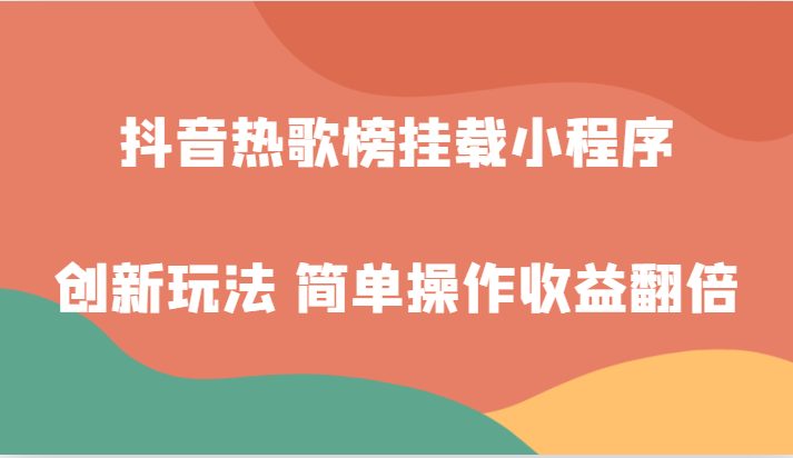 抖音热歌榜挂载小程序创新玩法，适合新手小白，简单操作收益翻倍！(探索抖音新赚钱渠道挂载小程序创新玩法助力新手小白轻松上手)