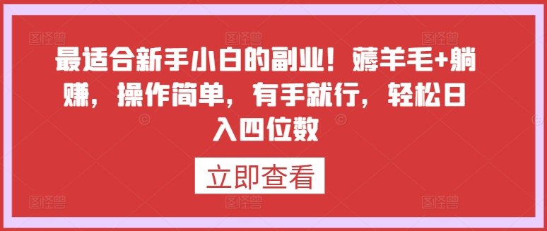 最适合新手小白的副业!薅羊毛+躺赚,操作简单,有手就行,轻松日入四位数 最适合新手小白的副业!薅羊毛+躺赚,操作简单,有手就行,轻松日入四位数