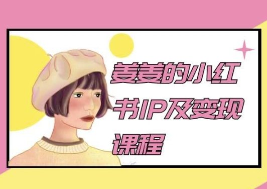 姜姜的小红书IP及变现课程,姜姜小红书2024 姜姜的小红书IP及变现课程,姜姜小红书2024
