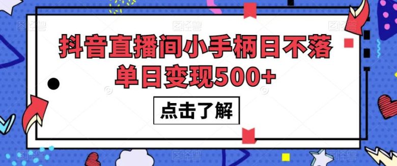 抖音直播间小手柄日不落单日变现500+【揭秘】(揭秘抖音直播间小手柄日不落的单日变现之道)