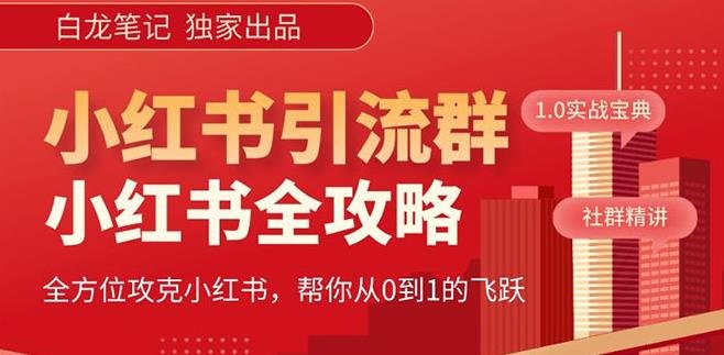【白龙笔记】价值980元的《小红书运营和引流课》，日引100高质量粉(《小红书运营和引流课》——打造高效引流策略，实现日引100高质量粉)