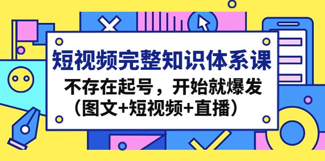 短视频完整知识体系课，不存在起号，开始就爆发（图文+短视频+直播）(全面掌握短视频制作技巧，助力您在短视频行业脱颖而出！)