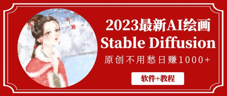 2023最新AI绘画Stable Diffusion，原创不用愁日赚1000+【软件+教程】(探索AI绘画新趋势Stable Diffusion助力原创作品日赚1000+)