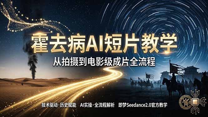 《霍去病》AI短片教学:即梦AI Seedance2.0实操,从拍摄到电影级成片全流程