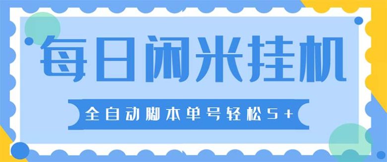 最新每日闲米全自动挂机项目 单号一天5+可无限批量放大【全自动脚本+教程】(每日闲米全自动挂机项目收益稳定，提现率高)