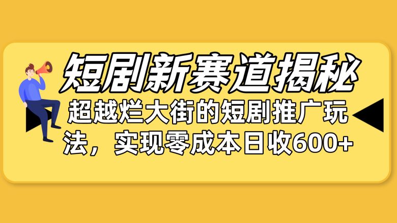 短剧新赛道揭秘:如何弯道超车,超越烂大街的短剧推广玩法,实现零成本… 短剧新赛道揭秘:如何弯道超车,超越烂大街的短剧推广玩法,实现零成本…